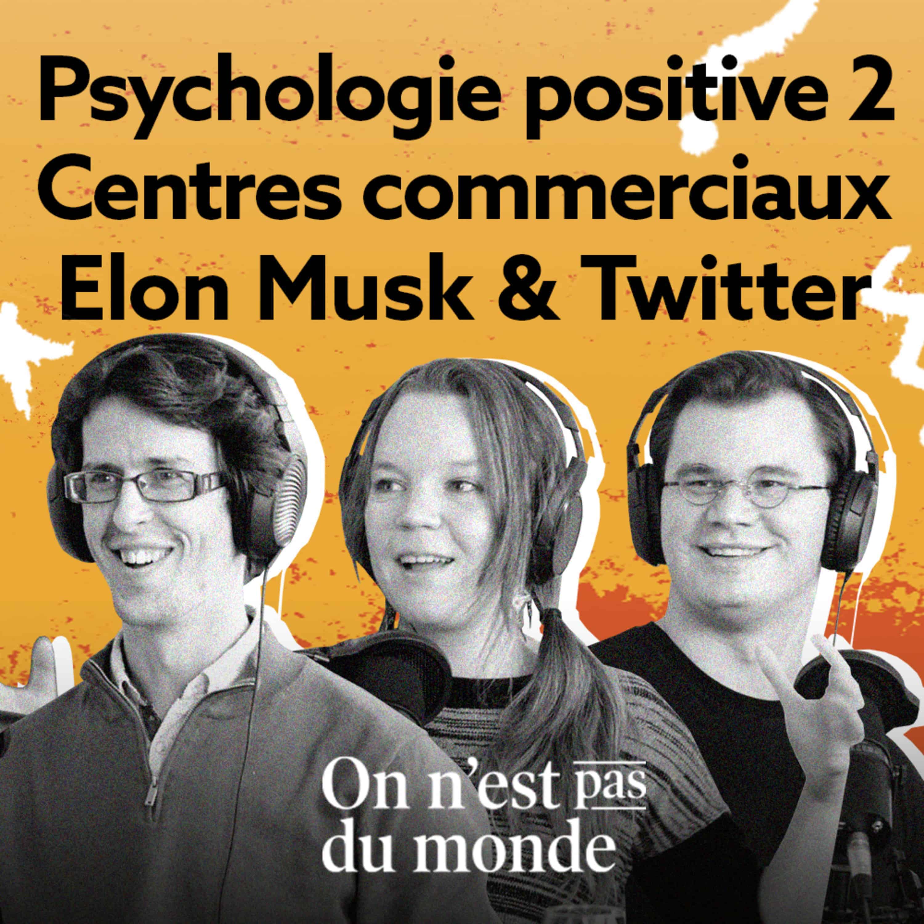 Psychologie positive 2 | Centres commerciaux | Elon Musk & Twitter